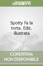 Spotty fa la torta. Ediz. illustrata libro