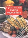 Il grande libro della cucina vegetariana libro