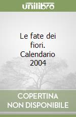 Le fate dei fiori. Calendario 2004 libro