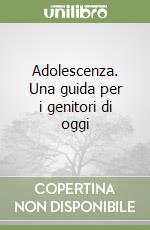 Adolescenza. Una guida per i genitori di oggi libro