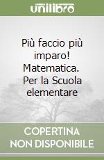 Più faccio più imparo! Matematica. Per la Scuola elementare libro