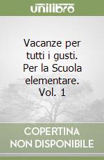 Vacanze per tutti i gusti. Per la Scuola elementare. Vol. 1 libro