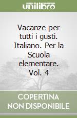 Vacanze per tutti i gusti. Italiano. Per la Scuola elementare. Vol. 4 libro