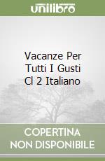 Vacanze Per Tutti I Gusti Cl 2 Italiano libro