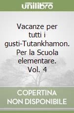 Vacanze per tutti i gusti-Tutankhamon. Per la Scuola elementare. Vol. 4 libro