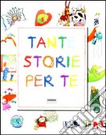 Tante storie per te. Ediz. illustrata libro