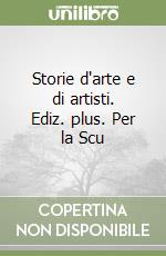 Storie d'arte e di artisti. Ediz. plus. Per la Scu libro