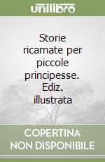 Storie ricamate per piccole principesse. Ediz. illustrata