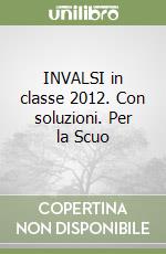 INVALSI in classe 2012. Con soluzioni. Per la Scuo libro