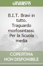 B.I.T. Bravi in tutto. Traguardo morfosintassi. Per la Scuola media libro