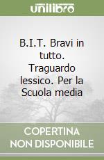 B.I.T. Bravi in tutto. Traguardo lessico. Per la Scuola media libro