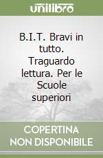 B.I.T. Bravi in tutto. Traguardo lettura. Per le Scuole superiori libro