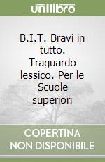 B.I.T. Bravi in tutto. Traguardo lessico. Per le Scuole superiori libro