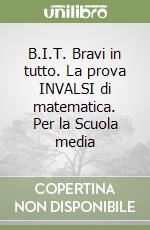 B.I.T. Bravi in tutto. La prova INVALSI di matematica. Per la Scuola media libro