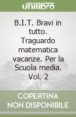 B.I.T. Bravi in tutto. Traguardo matematica vacanze. Per la Scuola media. Vol. 2 libro