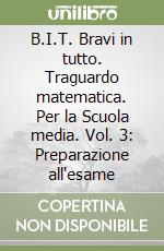 B.I.T. Bravi in tutto. Traguardo matematica. Per la Scuola media. Vol. 3: Preparazione all'esame libro