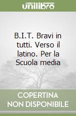 B.I.T. Bravi in tutti. Verso il latino. Per la Scuola media libro