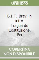 B.I.T. Bravi in tutto. Traguardo Costituzione. Per libro