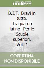 B.I.T. Bravi in tutto. Traguardo latino. Per le Scuole superiori. Vol. 1 libro