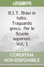 B.I.T. Bravi in tutto. Traguardo greco. Per le Scuole superiori. Vol. 1 libro