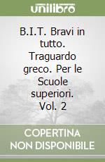 B.I.T. Bravi in tutto. Traguardo greco. Per le Scuole superiori. Vol. 2 libro