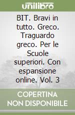 BIT. Bravi in tutto. Greco. Traguardo greco. Per le Scuole superiori. Con espansione online. Vol. 3 libro