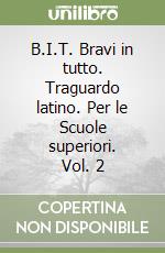 B.I.T. Bravi in tutto. Traguardo latino. Per le Scuole superiori. Vol. 2 libro