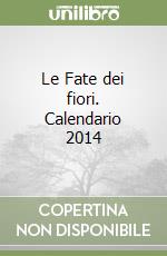 Le Fate dei fiori. Calendario 2014 libro