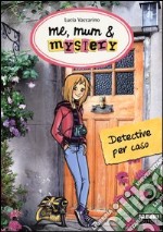 Detective per caso. Me, mum & mistery. Vol. 1 libro