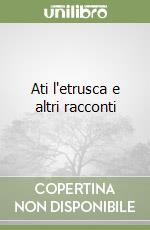 Ati l'etrusca e altri racconti libro