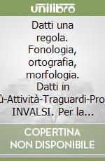 Datti una regola. Fonologia, ortografia, morfologia. Datti in più-Attività-Traguardi-Prove INVALSI. Per la Scuola media. Con espansione online libro