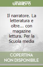 Il narratore. La letteratura e oltre... con magazine lettura. Per la Scuola media libro