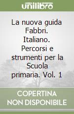 La nuova guida Fabbri. Italiano. Percorsi e strumenti per la Scuola primaria. Vol. 1