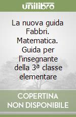 La nuova guida Fabbri. Matematica. Guida per l'insegnante della 3ª classe elementare libro