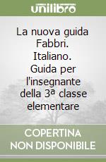 La nuova guida Fabbri. Italiano. Guida per l'insegnante della 3ª classe elementare libro