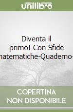 Diventa il primo! Con Sfide matematiche-Quaderno-I libro