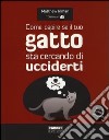 Come capire se il tuo gatto sta cercando di ucciderti. Ediz. illustrata libro