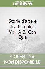 Storie d'arte e di artisti plus. Vol. A-B. Con Qua libro