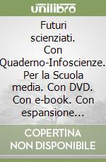 Futuri scienziati. Con Quaderno-Infoscienze. Per la Scuola media. Con DVD. Con e-book. Con espansione online. Vol. 1 libro