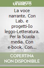 La voce narrante. Con Lab. e progetti-Io leggo-Letteratura. Per la Scuola media. Con e-book. Con espansione online libro