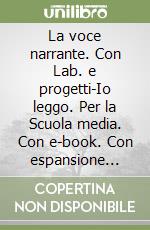 La voce narrante. Con Lab. e progetti-Io leggo. Per la Scuola media. Con e-book. Con espansione online libro