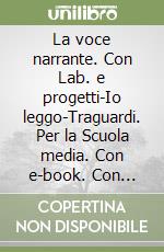 La voce narrante. Con Lab. e progetti-Io leggo-Traguardi. Per la Scuola media. Con e-book. Con espansione online libro