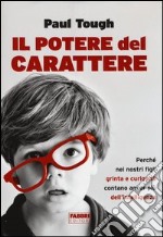 Il potere del carattere. Perché nei nostri figli grinta e curiosità contano più dell'intelligenza libro