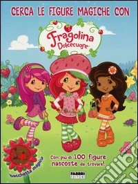 Cerca le figure magiche con Fragolina Dolcecuore. Fragolina Dolcecuore. Con gadget libro