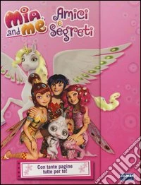 Amici e segreti. Mia and me. Ediz. illustrata libro