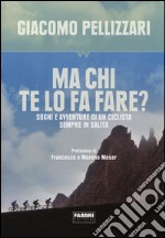 Ma chi te lo fa fare? Sogni e avventure di un ciclista sempre in salita libro