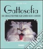 Gattosofia. 100 consigli per vivere ogni giorno felini e contenti. Ediz. illustrata libro