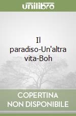 Il paradiso-Un'altra vita-Boh