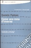 Come una rana d'inverno. Conversazioni con tre donne sopravvissute ad Auschwitz: Liliana Segre, Goti Bauer, Giuliana Tedeschi libro