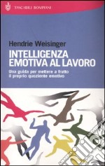 Intelligenza emotiva al lavoro. Una guida per mettere a frutto il proprio quoziente emotivo libro